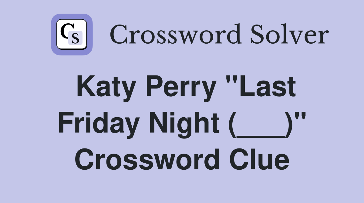 Katy Perry "Last Friday Night (___)" Crossword Clue