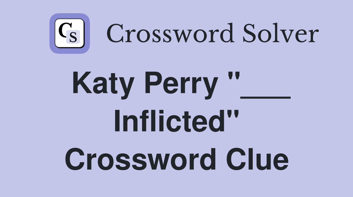 Katy Perry "___ Inflicted" Crossword Clue