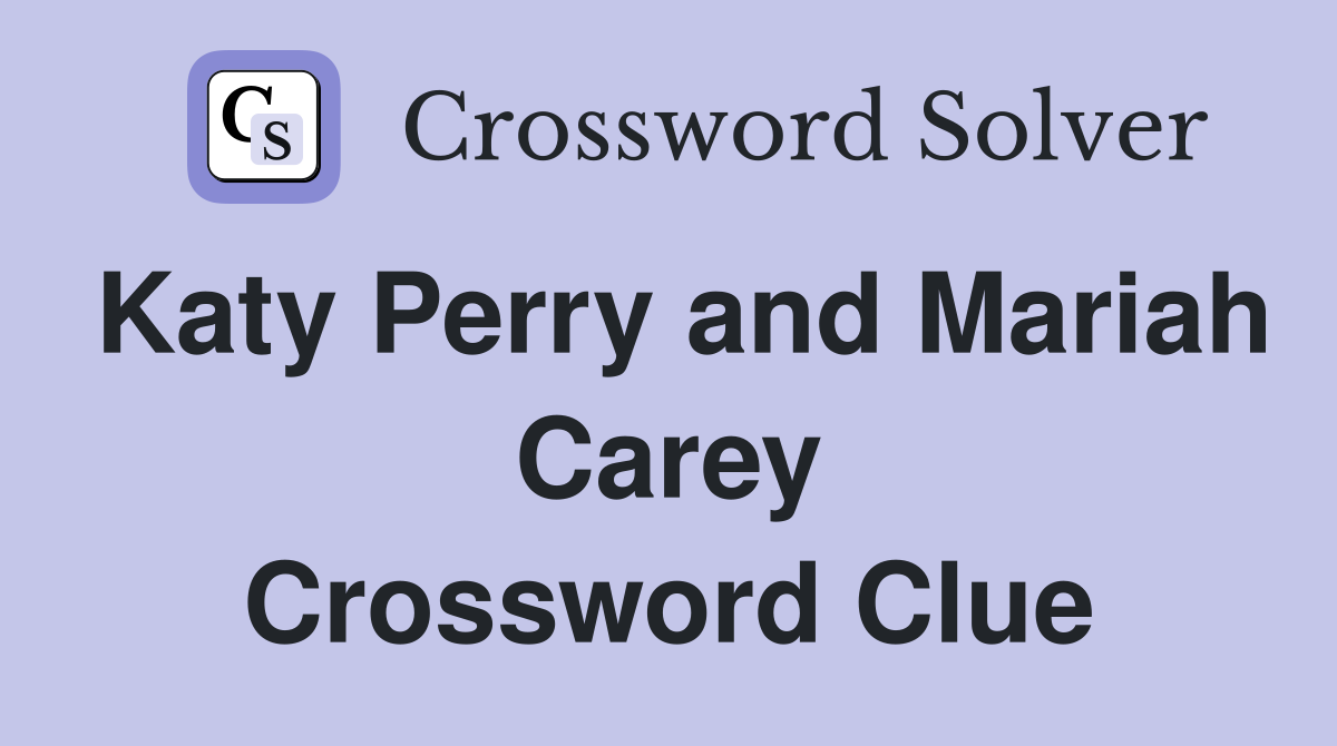 Katy Perry and Mariah Carey Crossword Clue