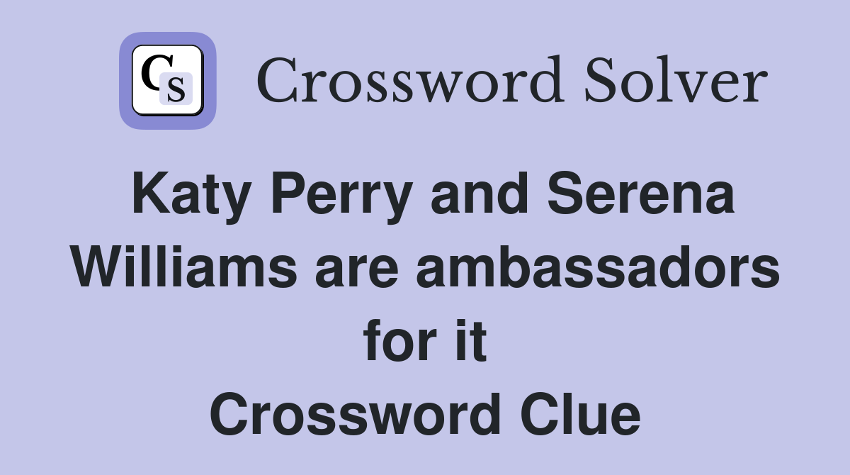 Katy Perry and Serena Williams are ambassadors for it Crossword Clue