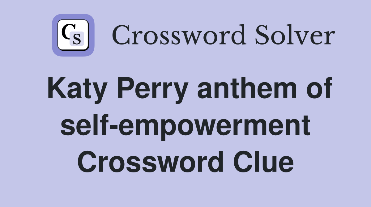 Katy Perry anthem of self-empowerment Crossword Clue