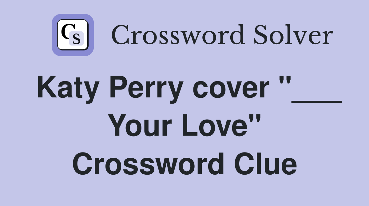 Katy Perry cover "___ Your Love" Crossword Clue