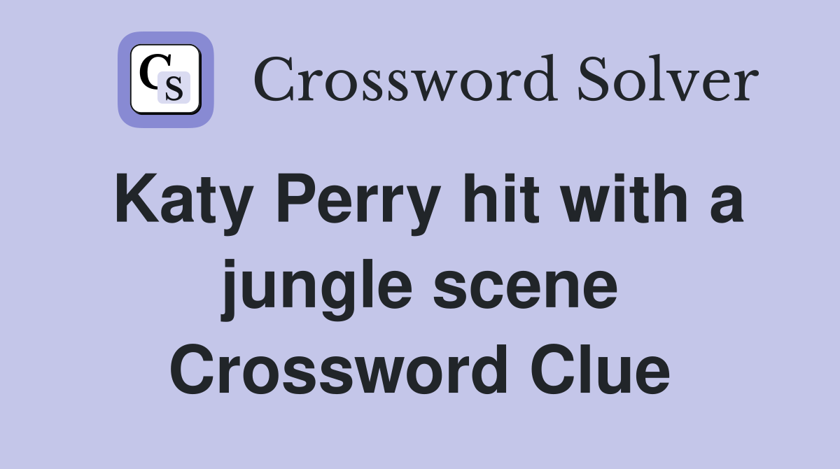 Katy Perry hit with a jungle scene Crossword Clue