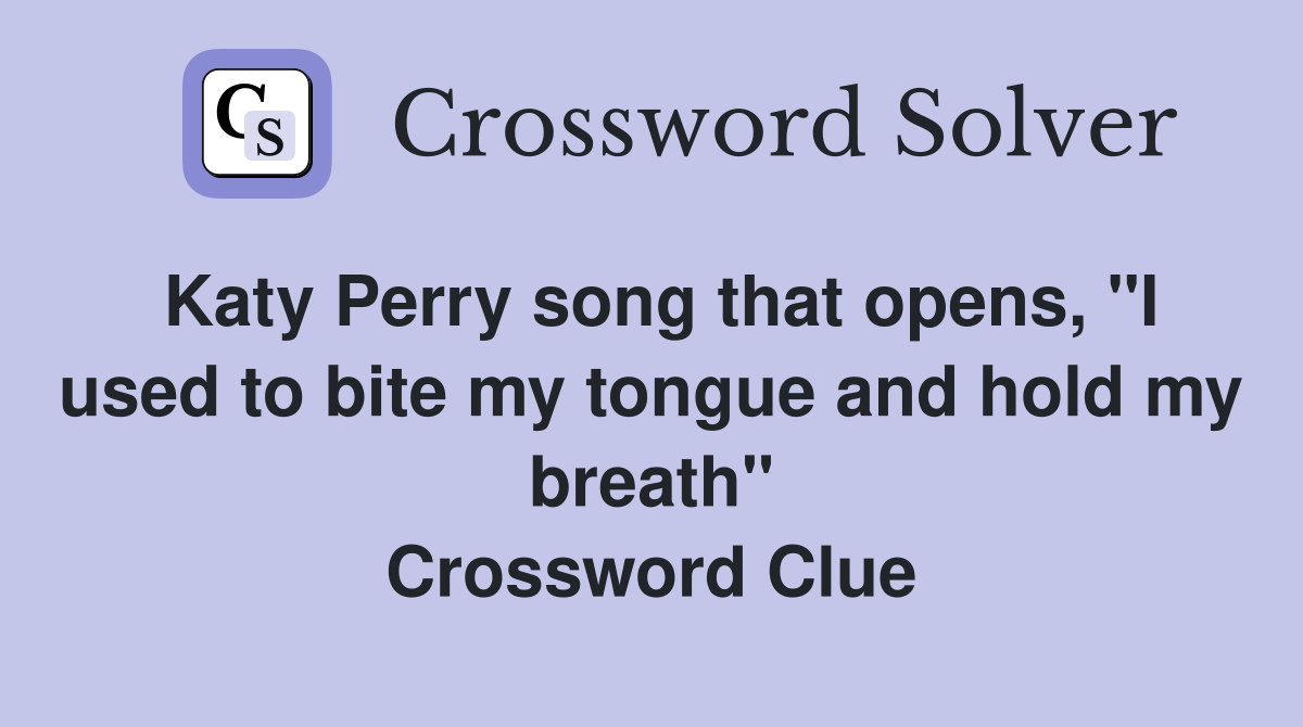 Katy Perry song that opens, "I used to bite my tongue and hold my breath" Crossword Clue