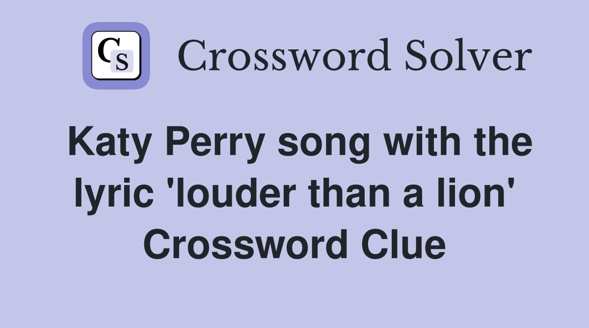 Katy Perry song with the lyric 'louder than a lion' Crossword Clue
