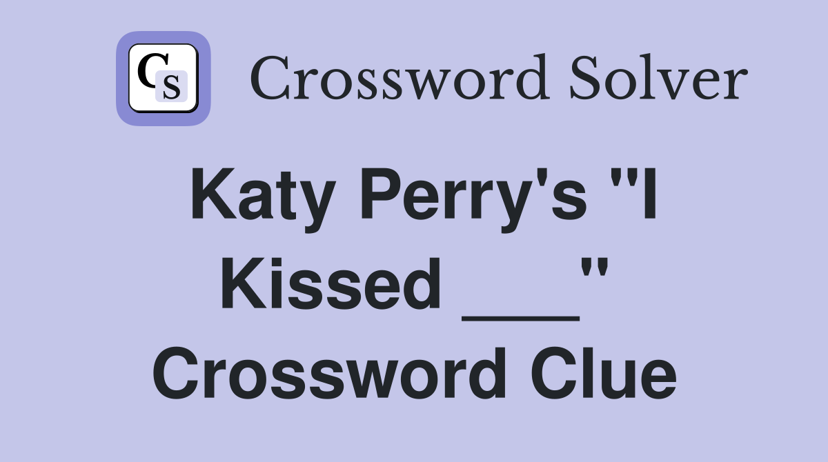 Katy Perry's "I Kissed ___" Crossword Clue