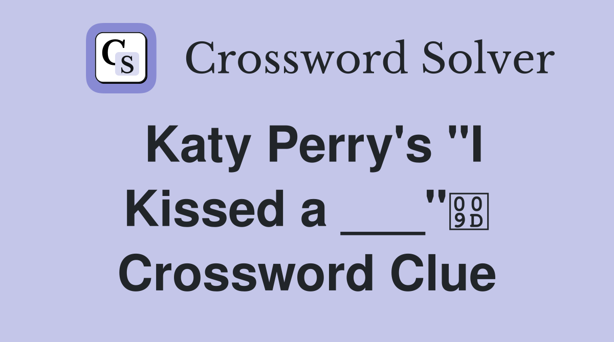 Katy Perry's "I Kissed a ___" Crossword Clue