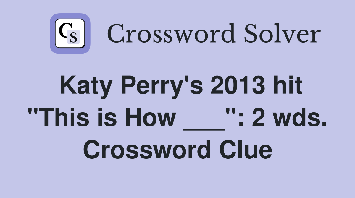 Katy Perry's 2013 hit "This is How ___": 2 wds. Crossword Clue