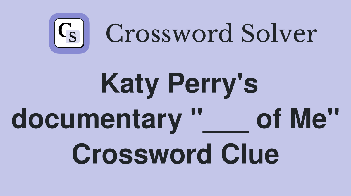 Katy Perry's documentary "___ of Me" Crossword Clue