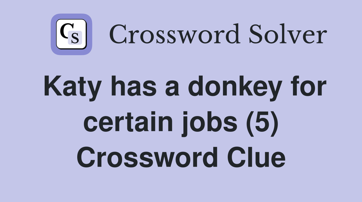Katy has a donkey for certain jobs (5) Crossword Clue