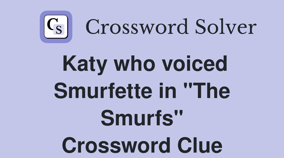 Katy who voiced Smurfette in "The Smurfs" Crossword Clue