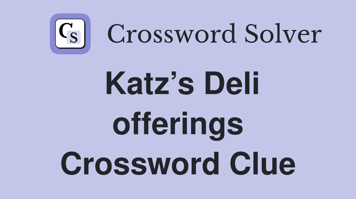 Katz’s Deli offerings Crossword Clue