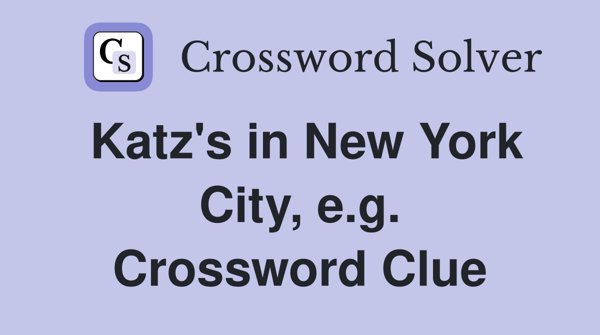 Katz's in New York City, e.g. Crossword Clue