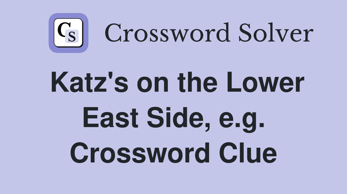 Katz's on the Lower East Side, e.g. Crossword Clue