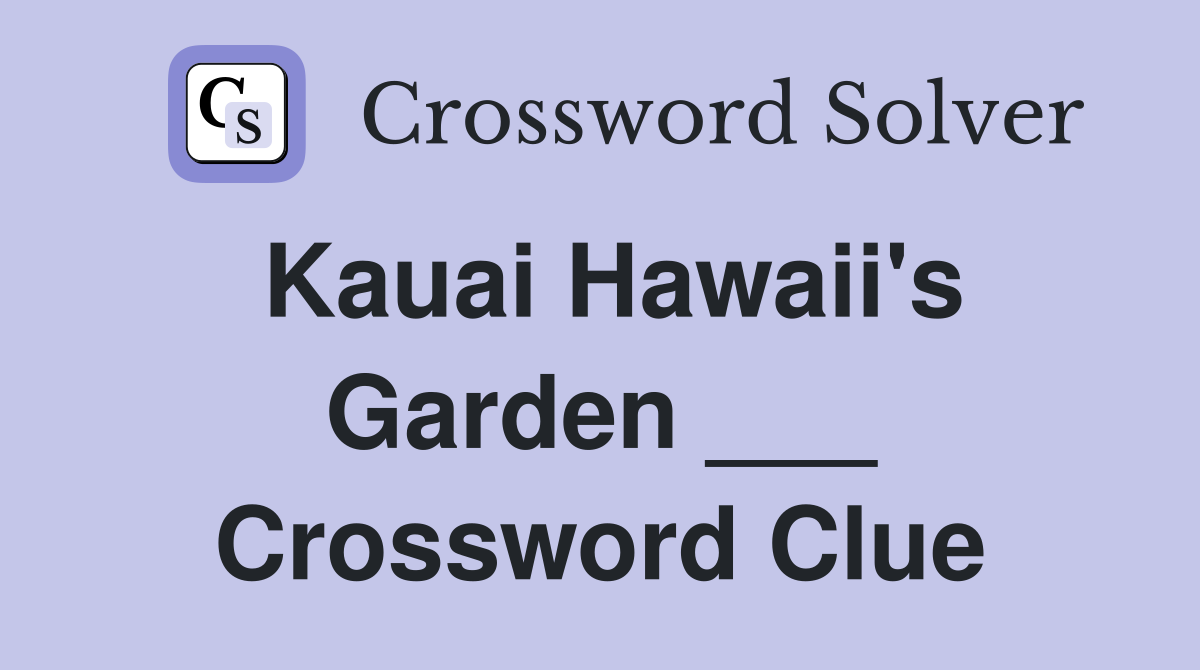 Kauai Hawaii's Garden ___ Crossword Clue