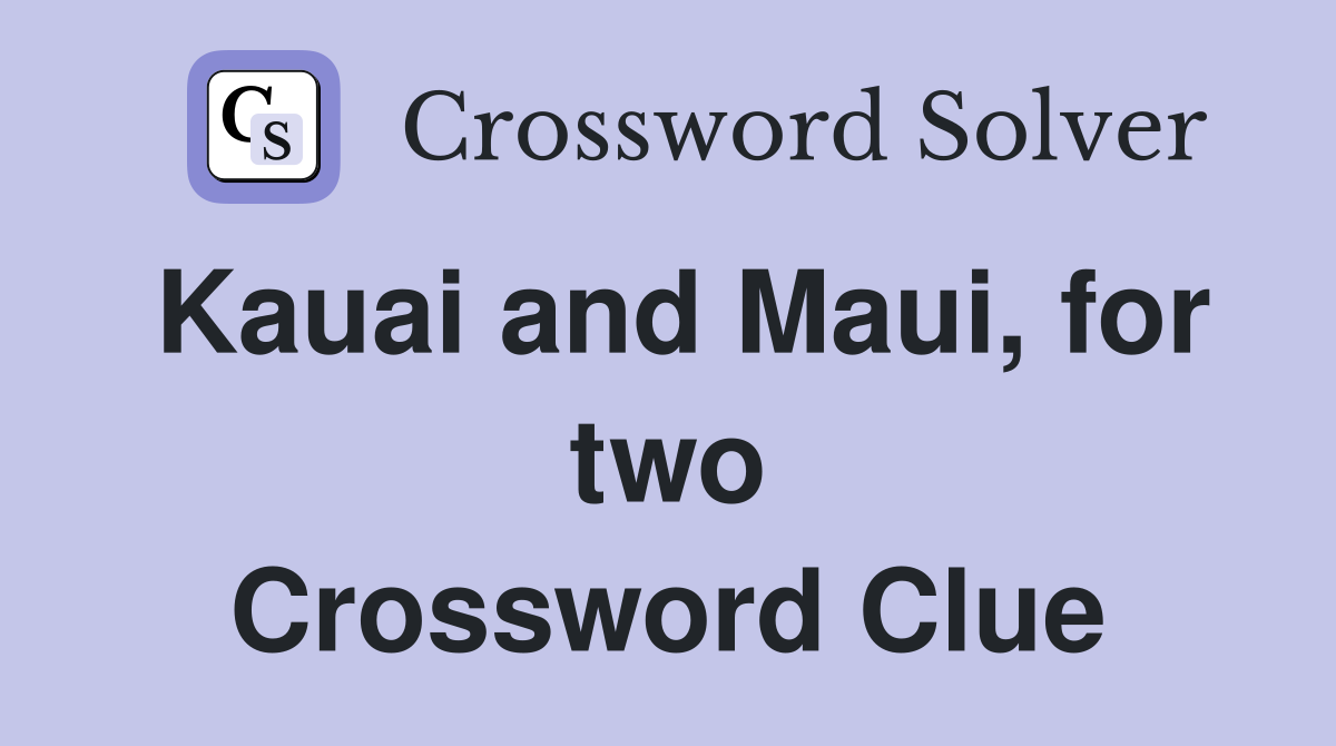 Kauai and Maui, for two Crossword Clue