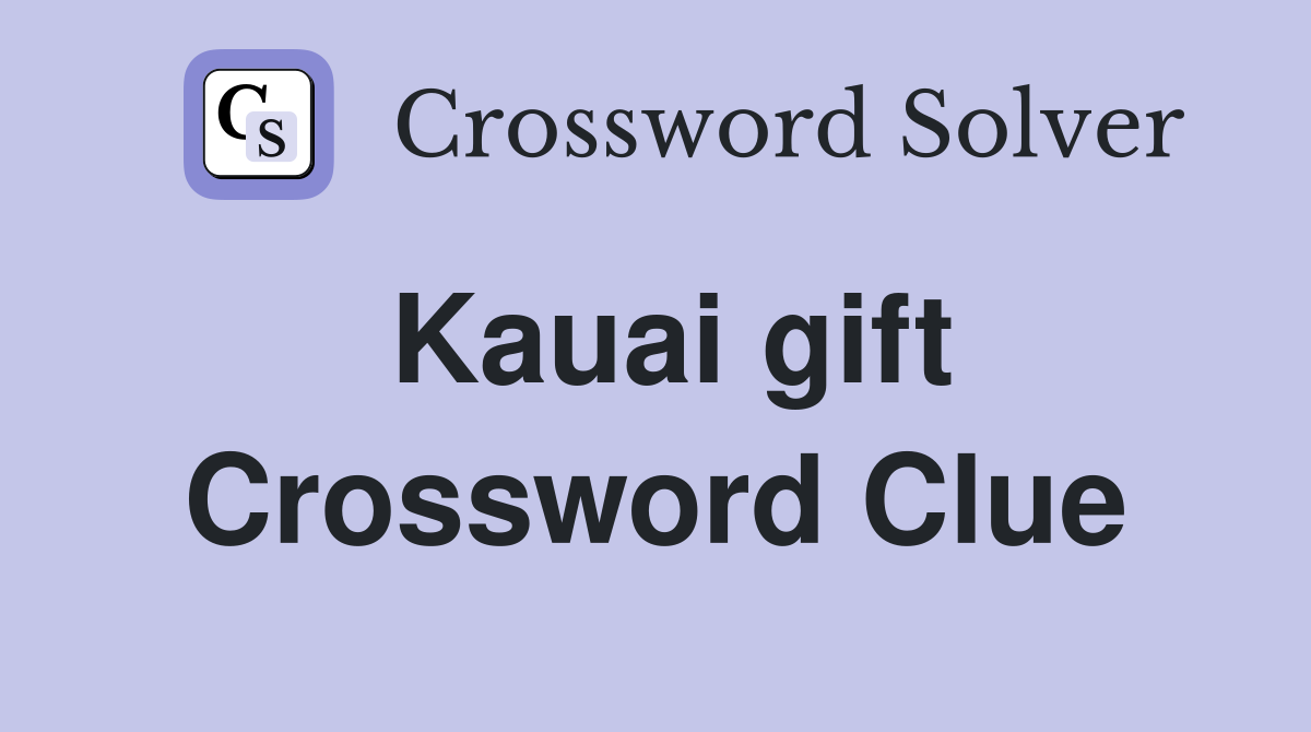 Kauai gift Crossword Clue