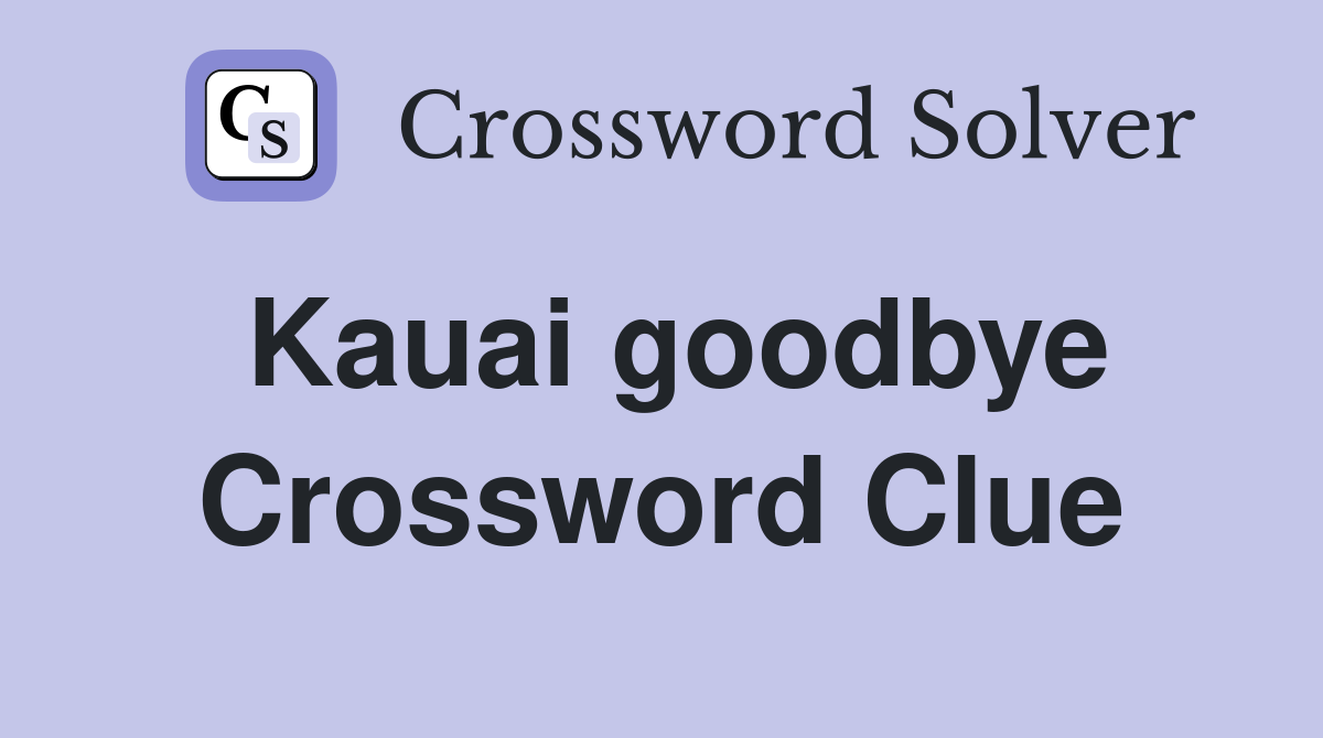 Kauai goodbye Crossword Clue