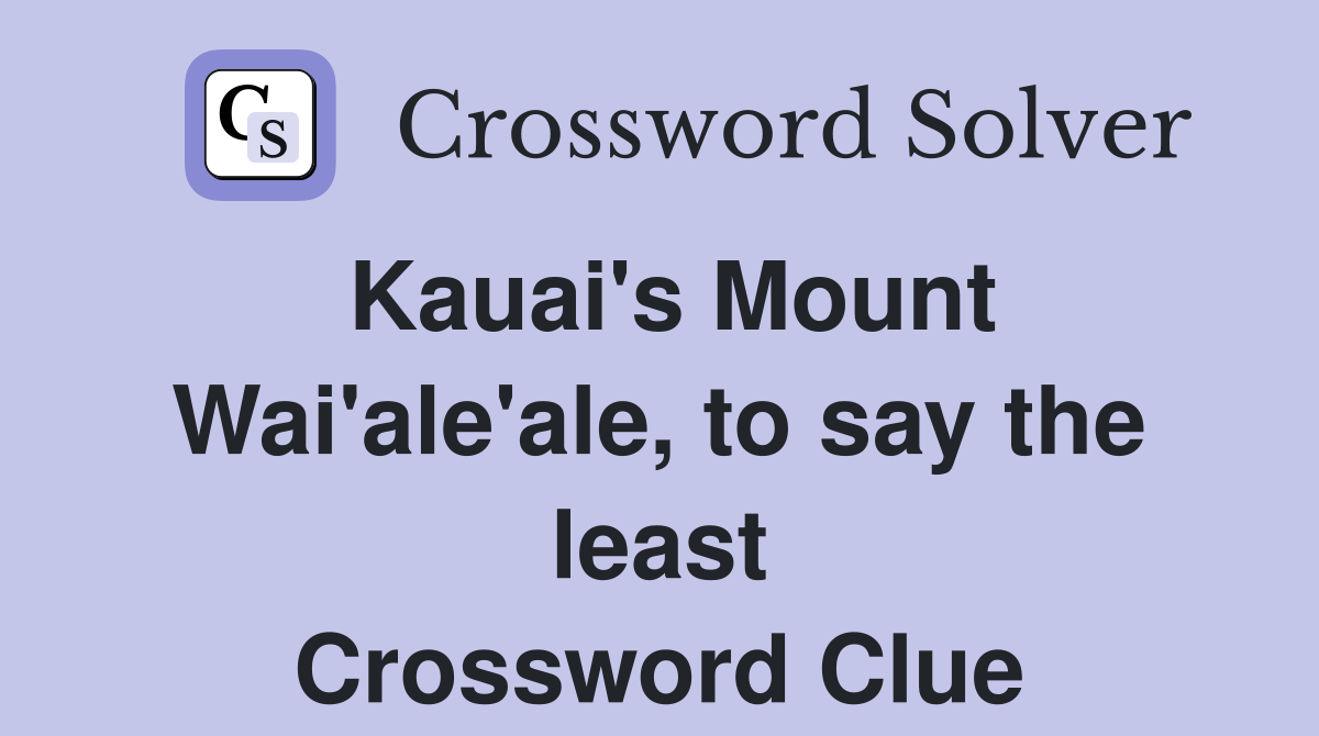 Kauai's Mount Wai'ale'ale, to say the least Crossword Clue