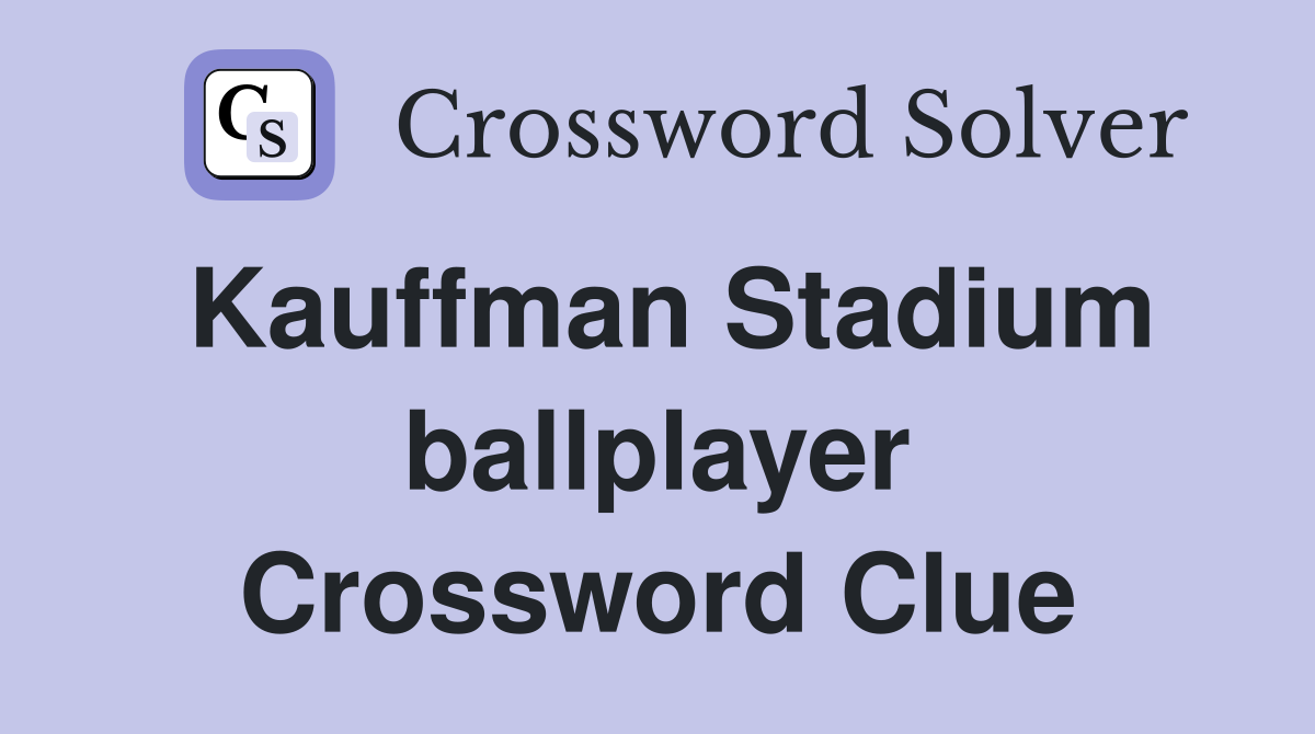 Kauffman Stadium ballplayer Crossword Clue