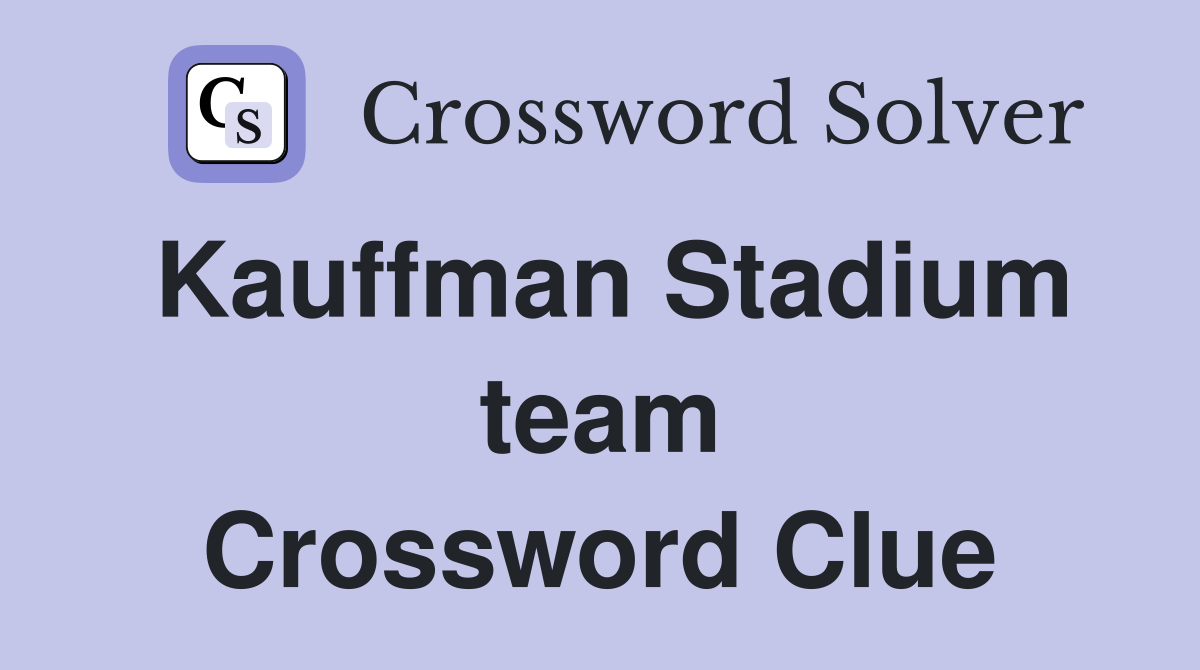 Kauffman Stadium team Crossword Clue