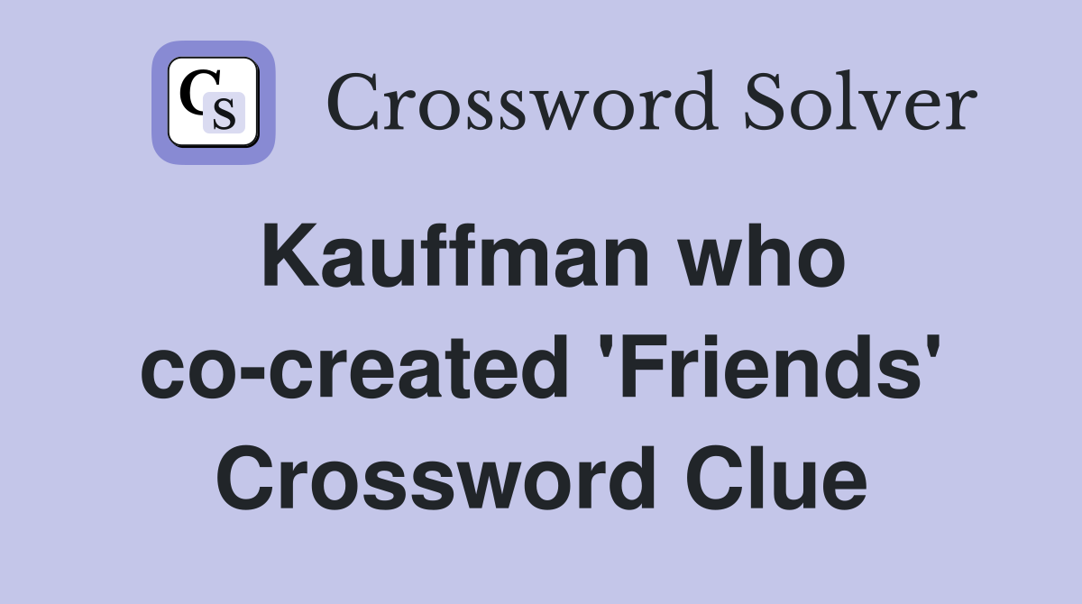 Kauffman who co-created 'Friends' Crossword Clue
