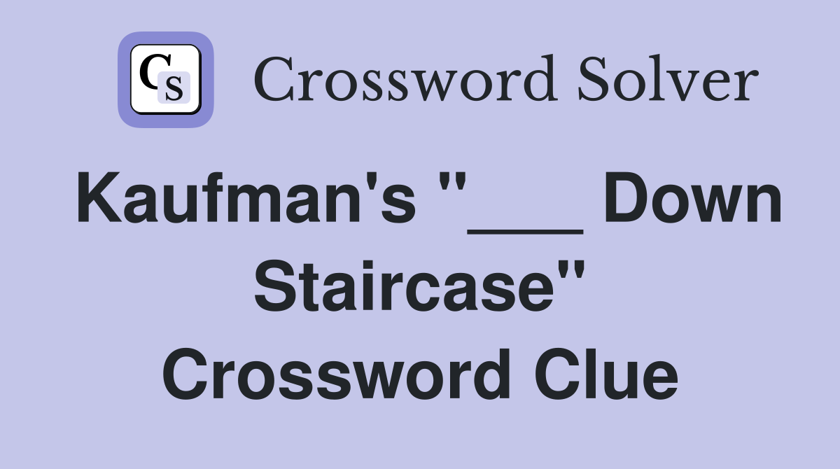Kaufman's "___ Down Staircase" Crossword Clue