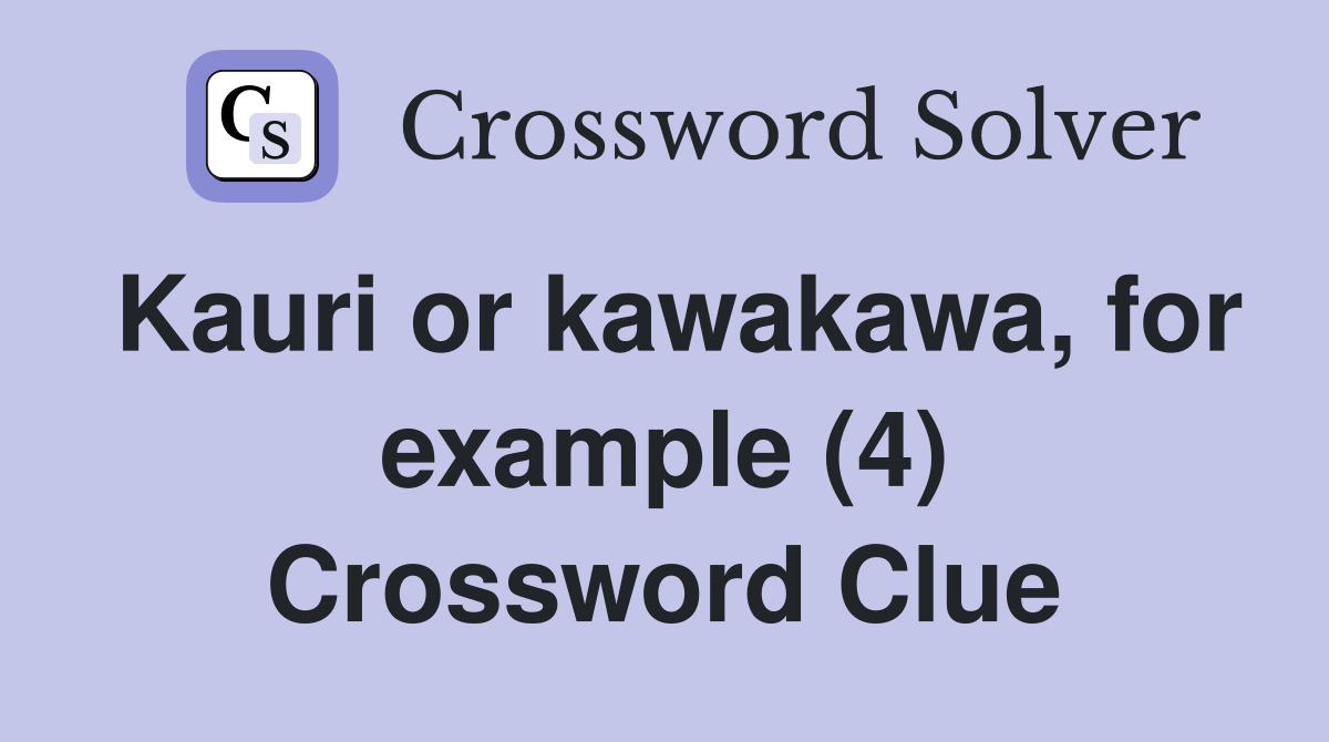 Kauri or kawakawa, for example (4) Crossword Clue