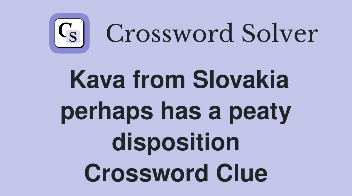 Kava from Slovakia perhaps has a peaty disposition Crossword Clue