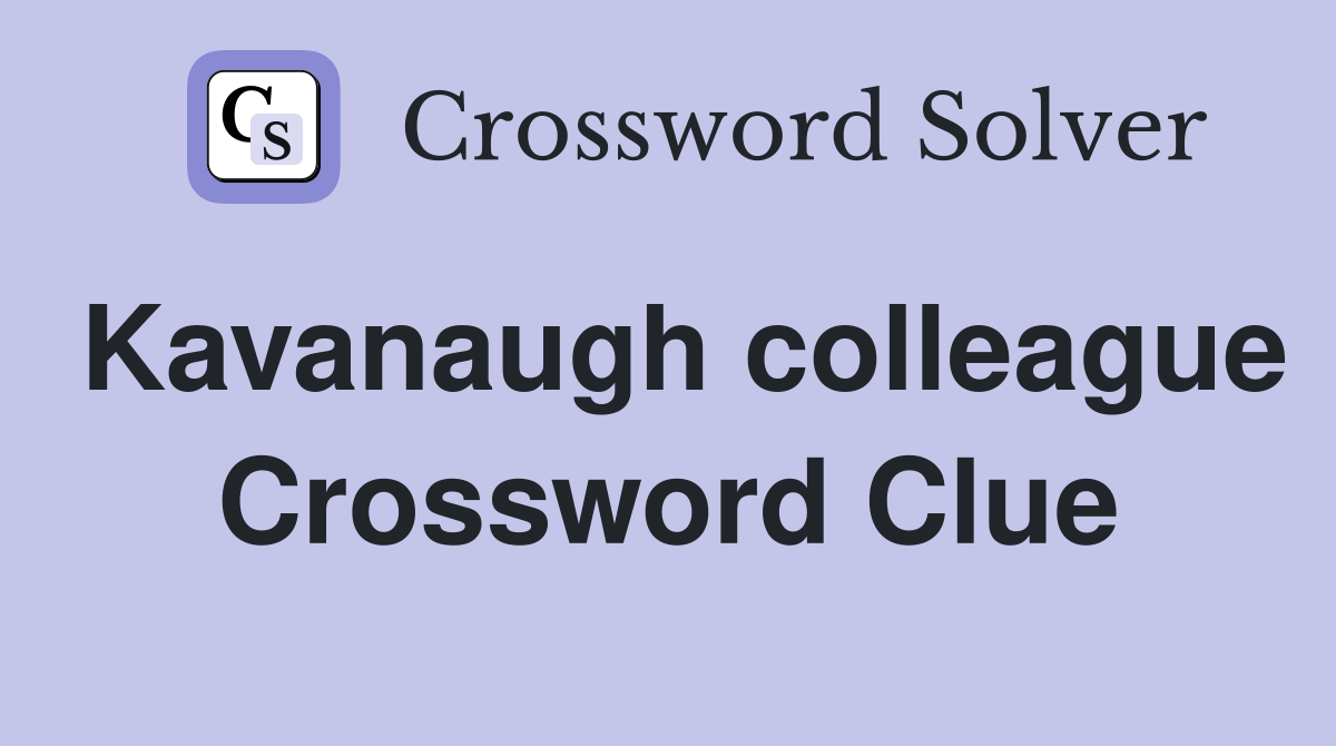 Kavanaugh colleague Crossword Clue