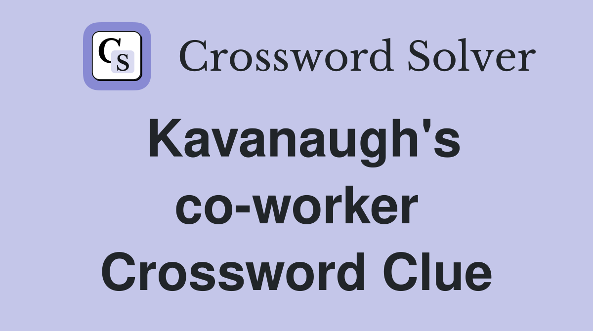 Kavanaugh's co-worker Crossword Clue