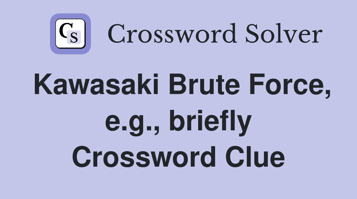 Kawasaki Brute Force, e.g., briefly Crossword Clue