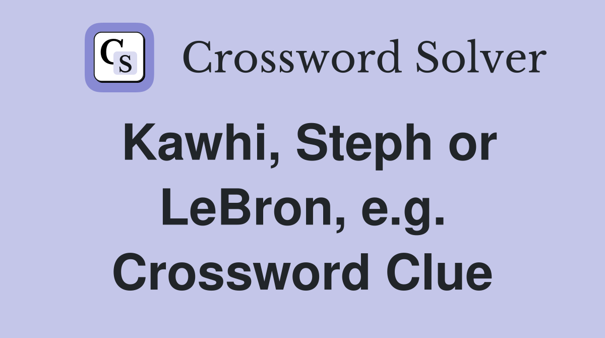 Kawhi, Steph or LeBron, e.g. Crossword Clue