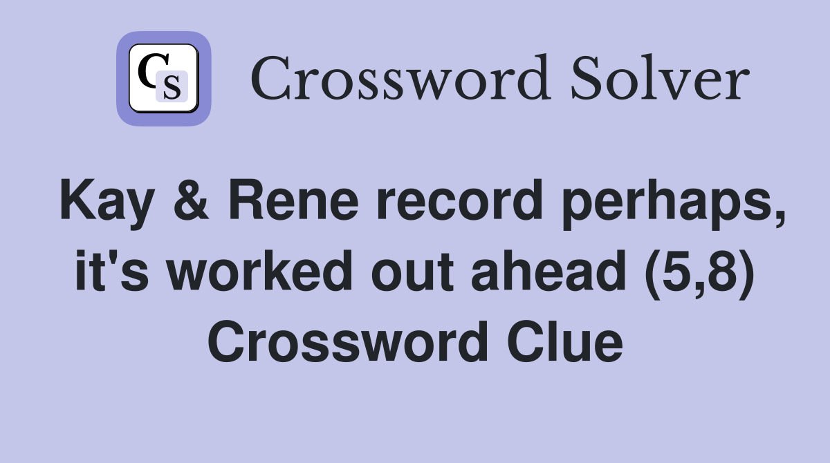 Kay & Rene record perhaps, it's worked out ahead (5,8) Crossword Clue