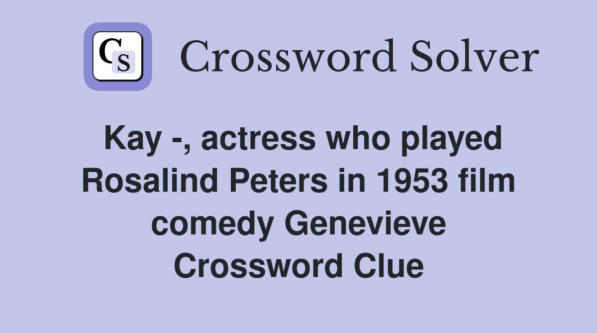 Kay -, actress who played Rosalind Peters in 1953 film comedy Genevieve Crossword Clue