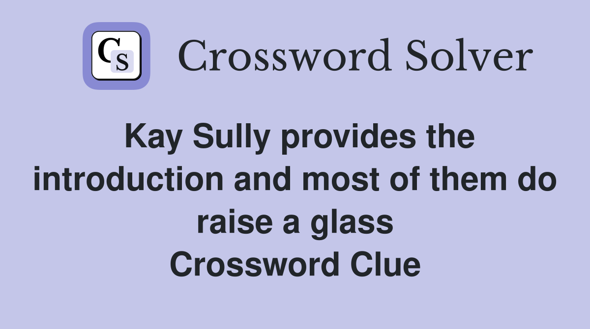 Kay Sully provides the introduction and most of them do raise a glass Crossword Clue
