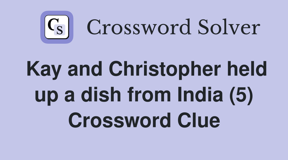 Kay and Christopher held up a dish from India (5) Crossword Clue