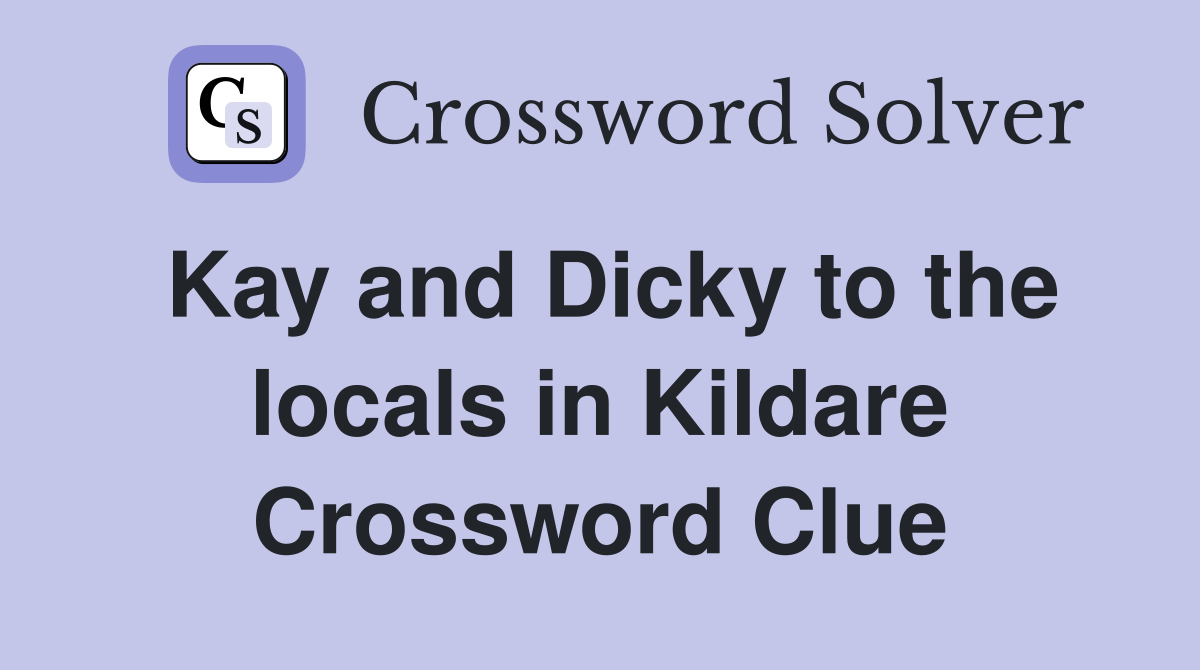 Kay and Dicky to the locals in Kildare Crossword Clue