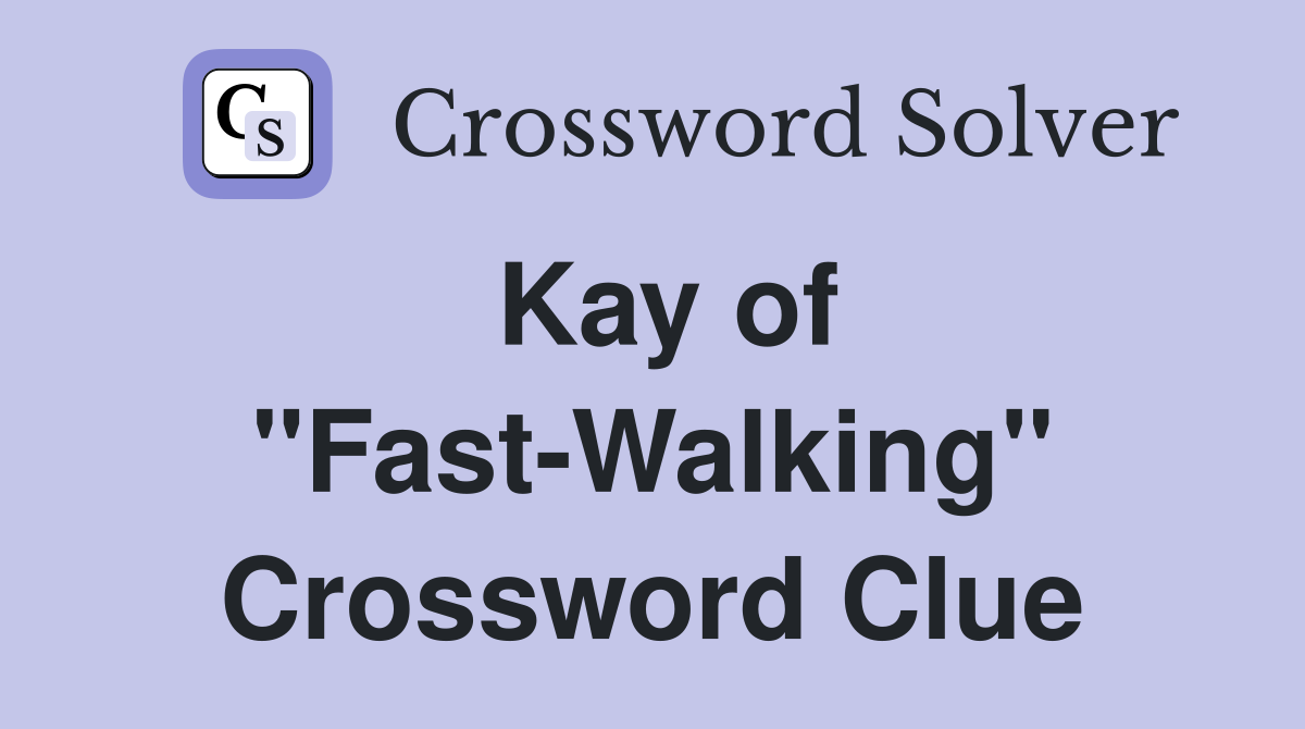 Kay of "Fast-Walking" Crossword Clue