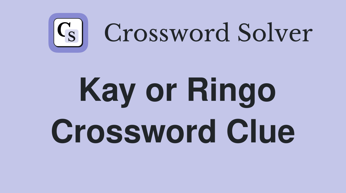 Kay or Ringo Crossword Clue