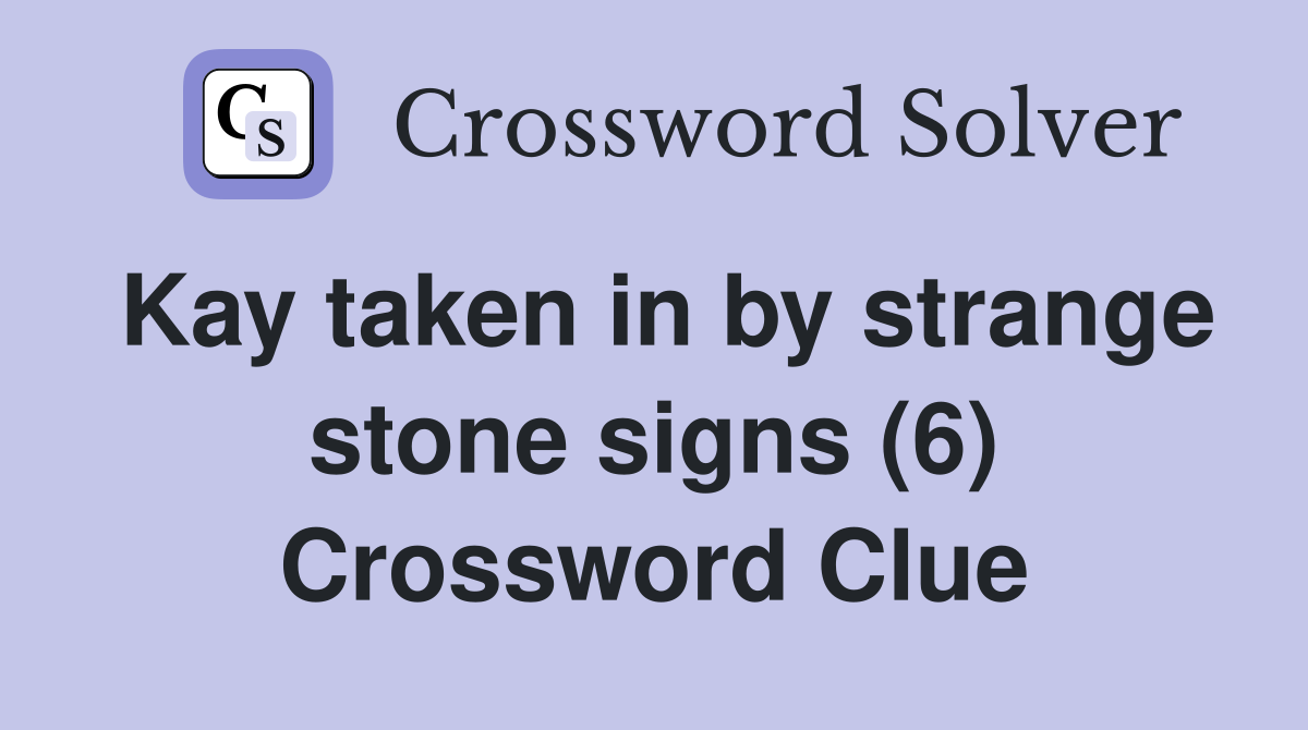 Kay taken in by strange stone signs (6) Crossword Clue
