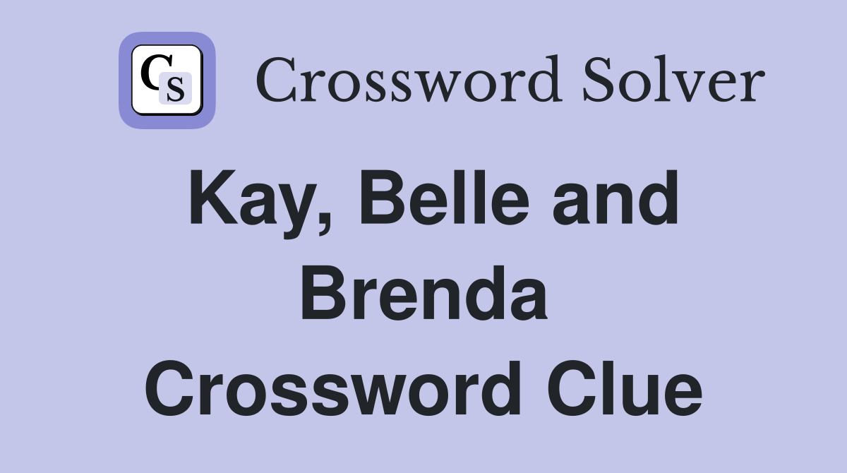 Kay, Belle and Brenda Crossword Clue