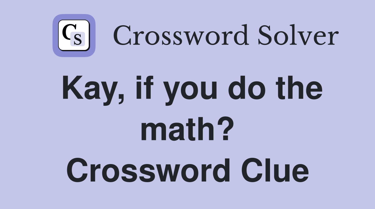 Kay, if you do the math? Crossword Clue