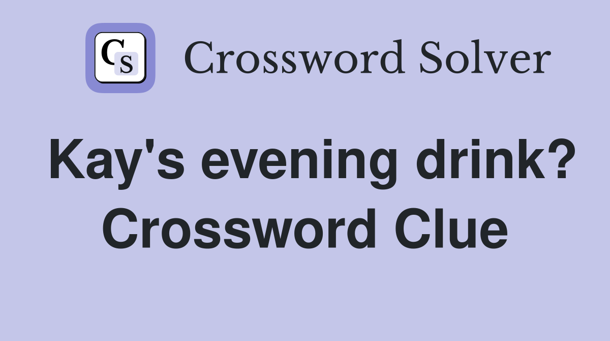 Kay's evening drink? Crossword Clue