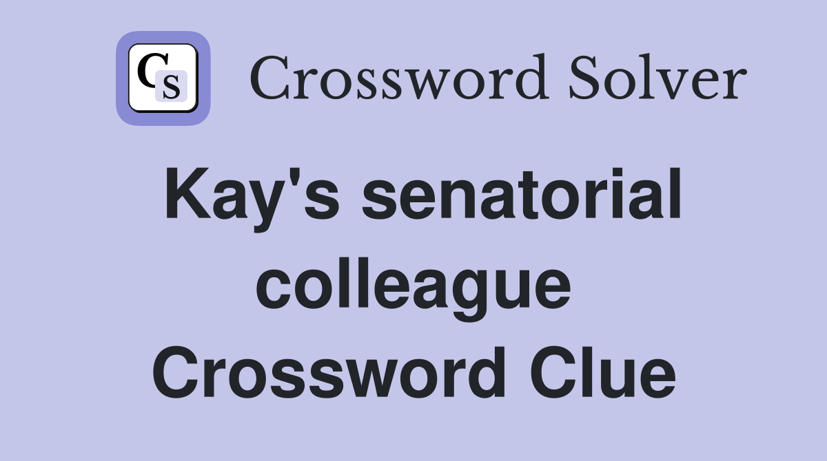 Kay's senatorial colleague Crossword Clue
