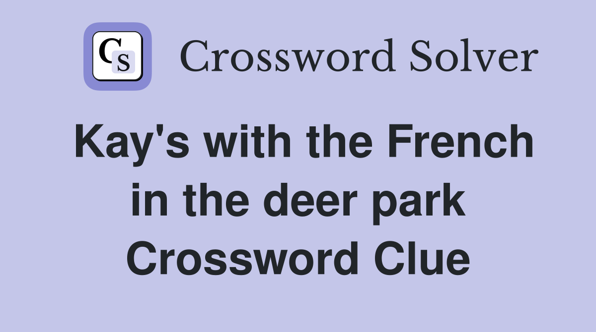 Kay's with the French in the deer park Crossword Clue