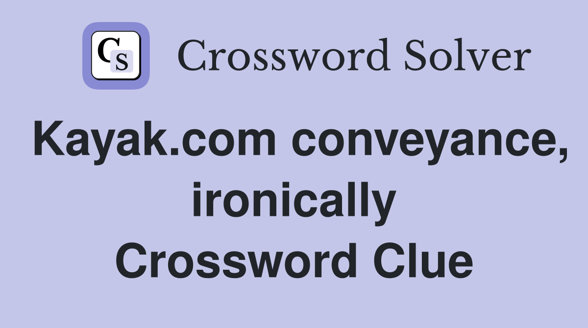 Kayak.com conveyance, ironically Crossword Clue