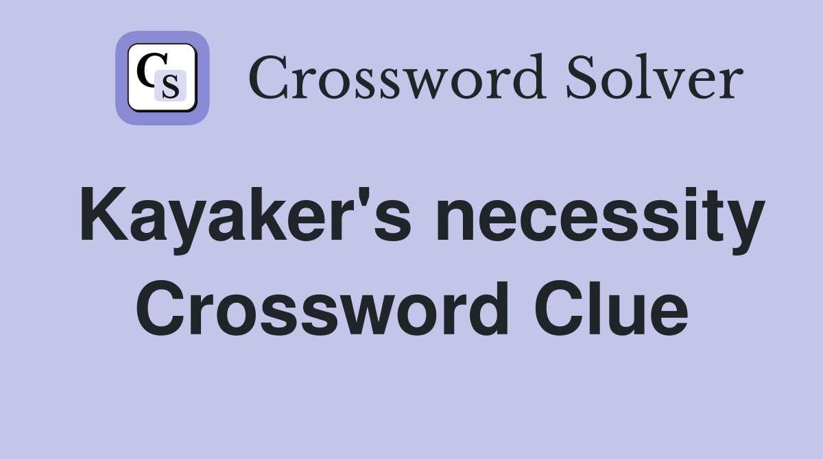 Kayaker's necessity Crossword Clue