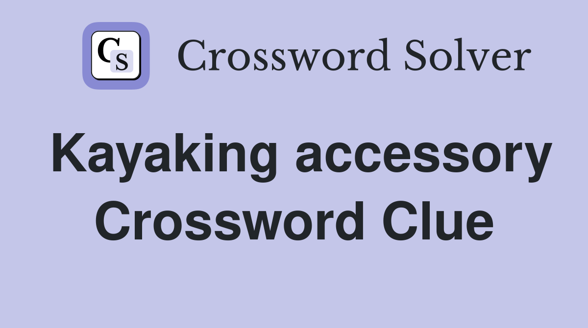 Kayaking accessory Crossword Clue
