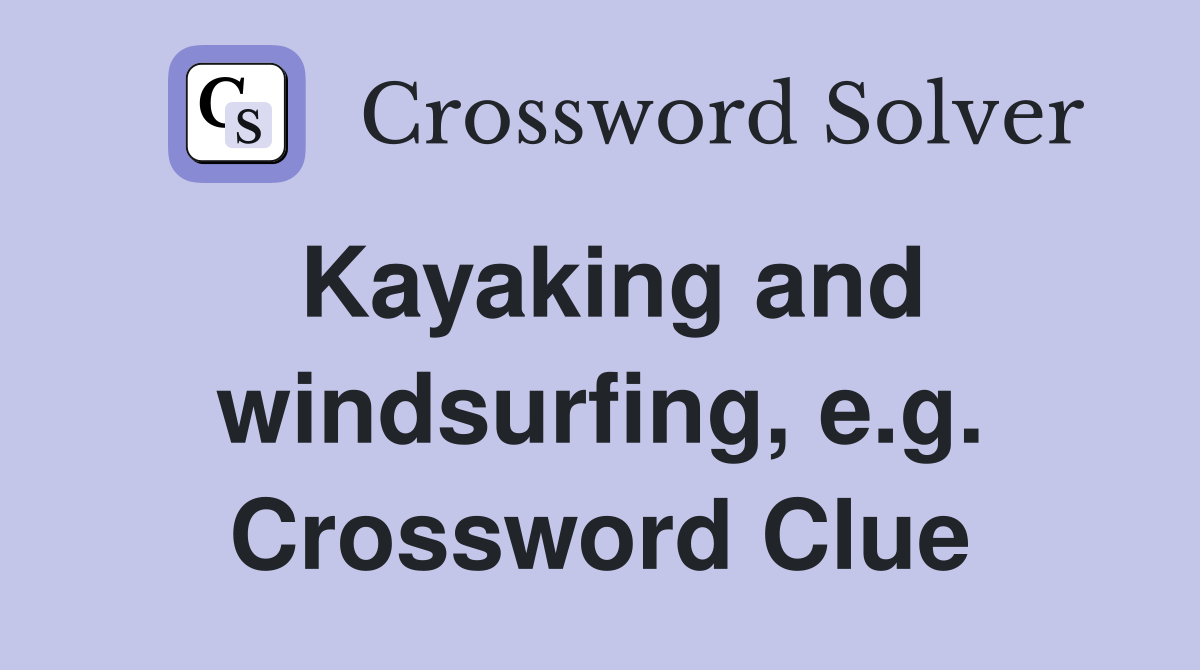 Kayaking and windsurfing, e.g. Crossword Clue